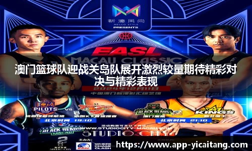 澳门篮球队迎战关岛队展开激烈较量期待精彩对决与精彩表现